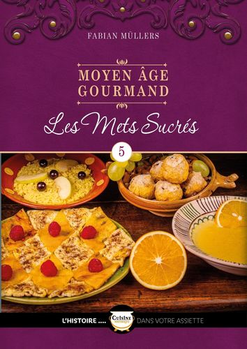 LE MOYEN-ÂGE GOURMAND - LES METS SUCRES - FABIAN MÜLLERS - VOL. 5