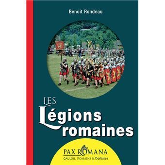 PAX ROMANA - LES LEGIONS ROMAINES - BENOÎT RONDEAU
